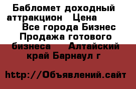 Бабломет доходный  аттракцион › Цена ­ 120 000 - Все города Бизнес » Продажа готового бизнеса   . Алтайский край,Барнаул г.